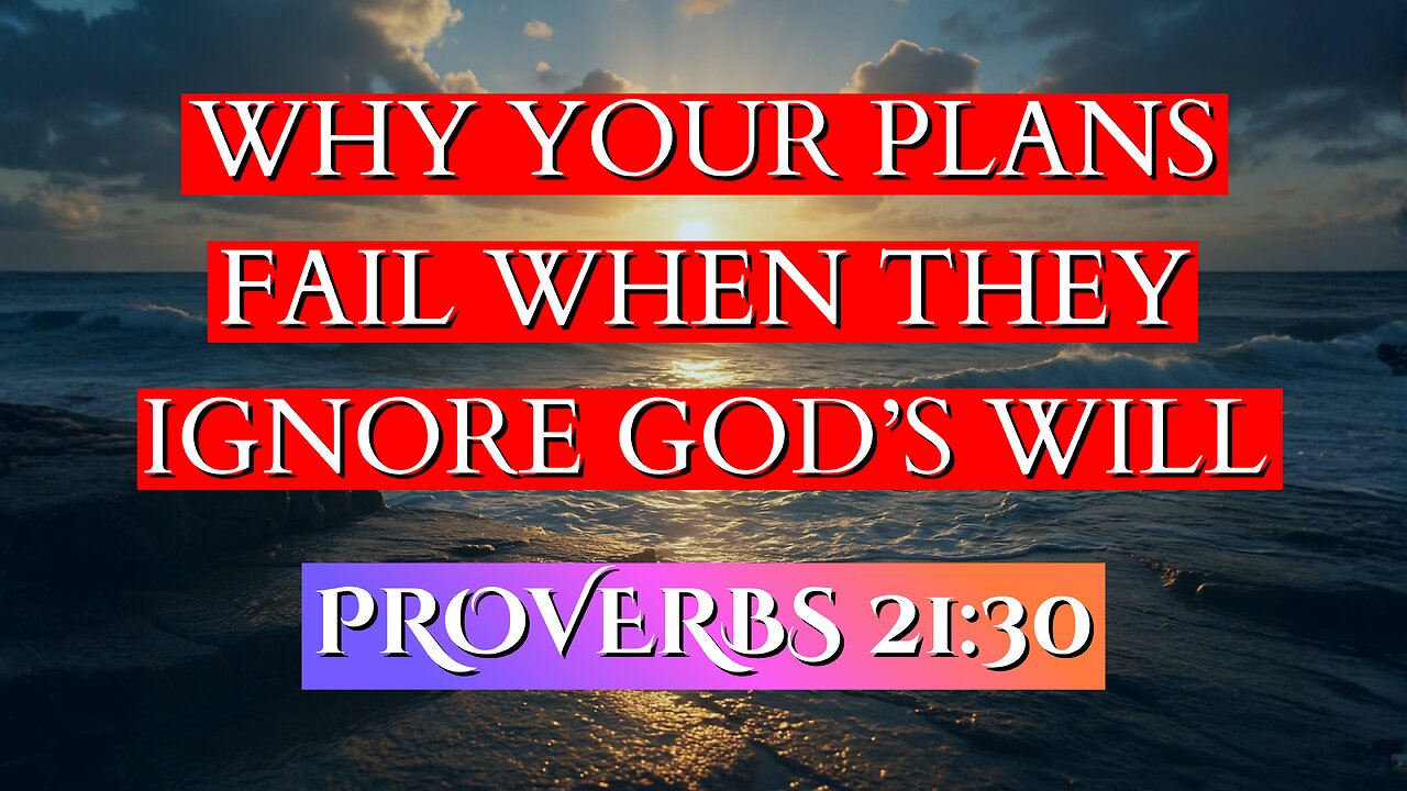 Why Your Plans Fail When They Ignore God’s Will | Proverbs 21:30