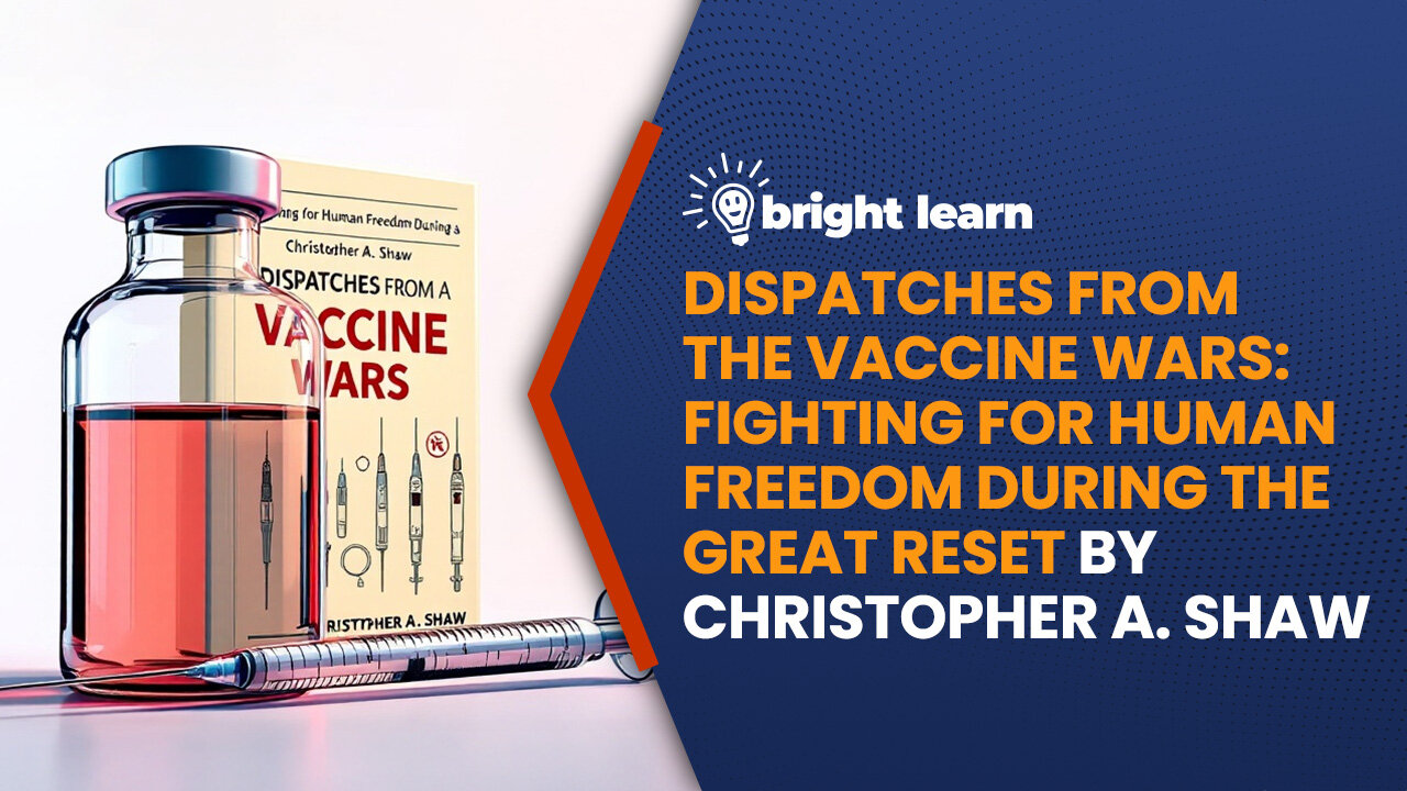 BrightLearn - Dispatches from the Vaccine Wars: Fighting for Human Freedom During the Great Reset by Christopher A. Shaw