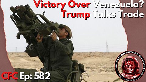Council on Future Conflict Episode 582: Victory Over Venezuela? Trump Talks Trade