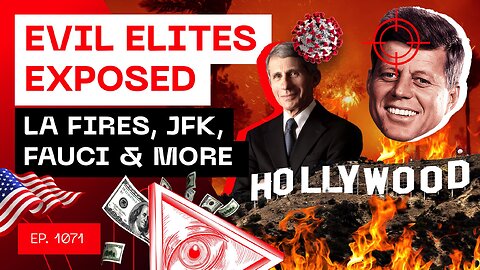 Evil Elites Exposed - LA Fires, JFK, Fauci & More...