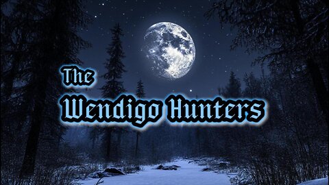 The Wendigo Hunters (Northern Woods Folklore Survival Horror Monster)