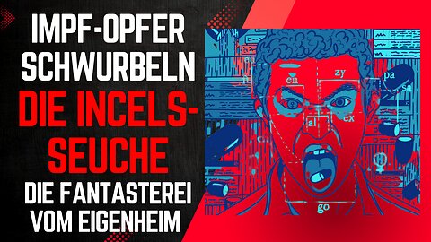 Impfopfer schwurbeln. Incel-Seuche. Die Fantasterei vom Eigenheim.