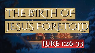 The Birth of Jesus Foretold | Luke 1:26–33