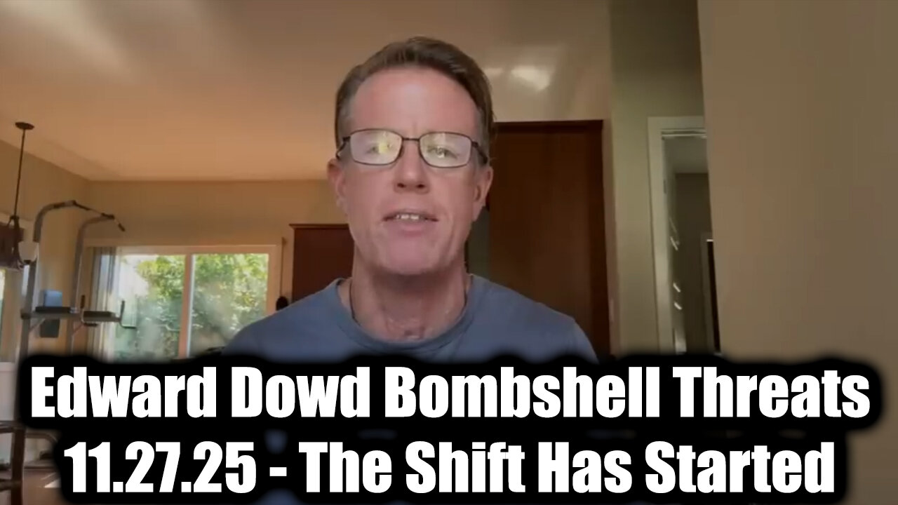 Edward Dowd Bombshell Threats 11.27.25 - The Shift Has Started