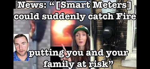 News: "[Smart Meters] could suddenly catch fire, putting you and your family at risk"