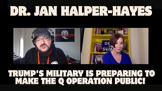 Dr. Jan Halper-Hayes: Trump's Military Is Getting Ready To Reveal The Q Operation To The Public!