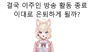 브이럽 이주인 방송 활동 종료 이대로 은퇴 하게 될까?