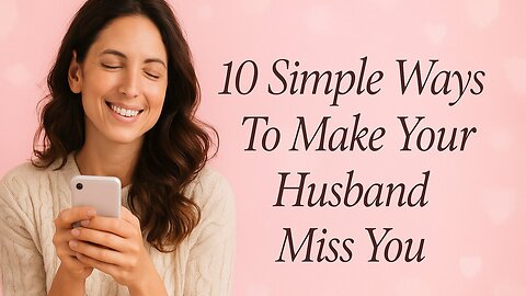 10 Simple Ways To Make Your Husband Miss You