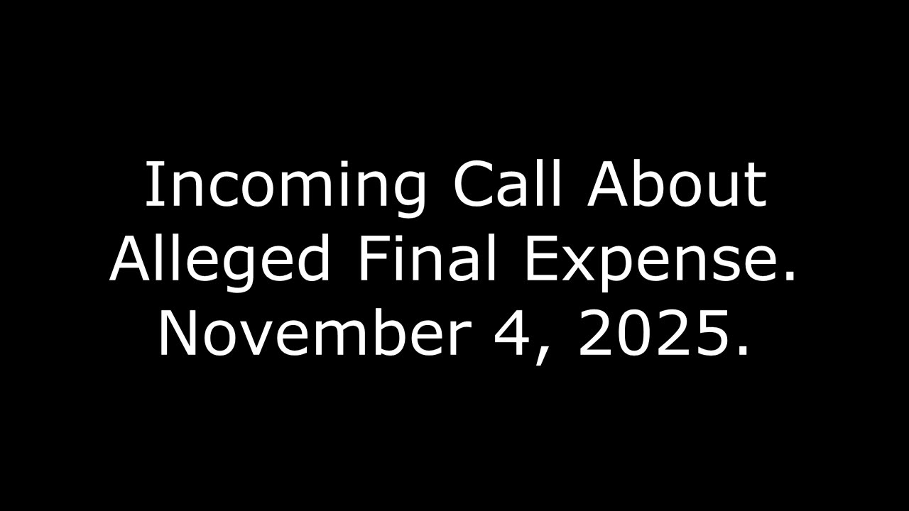 Incoming Call About Alleged Final Expense: November 4, 2025
