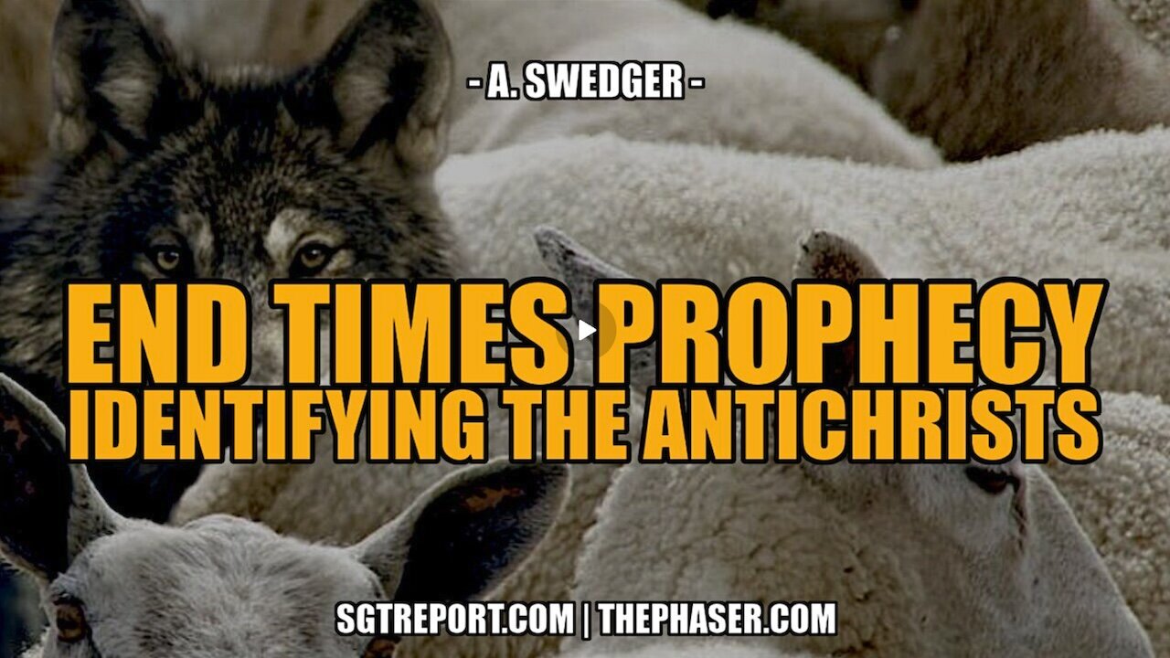 END TIMES PROPHECY | IDENTIFYING THE ANTICHRISTS | A. Swedger | SGT Report