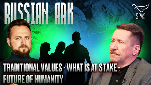 TRADITIONAL VALUES - WHAT IS AT STAKE - FUTURE OF HUMANITY / RUSSIAN ARK