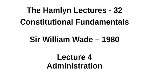 Sir William Wade – 1980 – Lecture 4 – Administration