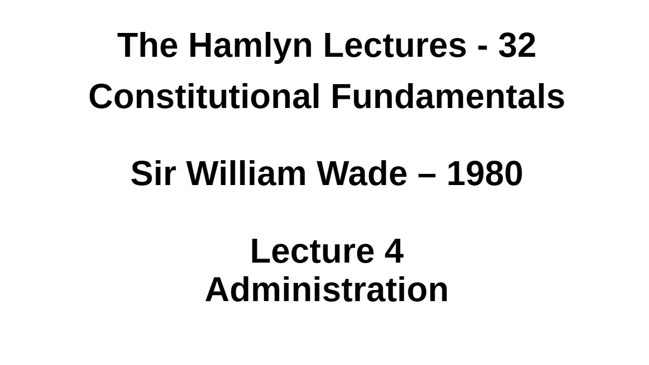 Sir William Wade – 1980 – Lecture 4 – Administration