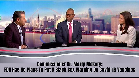 Comm. Dr. Marty Makary: FDA Has No Plans To Put A Black Box Warning On Covid-19 Vaccines