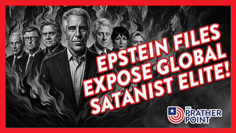 EPSTEIN FILES EXPOSE GLOBAL SATANIST ELITE!