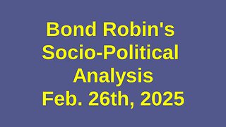 Bond Robin's Socio-Political Analysis Feb. 26, 2025