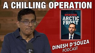 A CHILLING OPERATION Dinesh D’Souza Podcast Ep1202