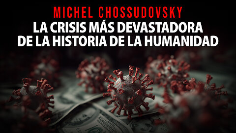 MICHEL CHOSSUDOVSKY - LA CRISIS MÁS DEVASTADORA DE LA HISTORIA DE LA HUMANIDAD