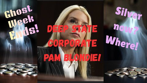 DEEP STATE, CORPORATE, Pam Blondie! Ghost Week Ends. Where to now?