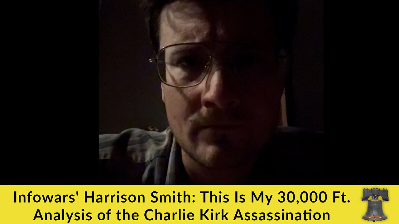Infowars' Harrison Smith: This Is My 30,000 Ft. Analysis of the Charlie Kirk Assassination