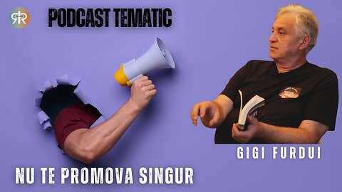 PODCAST TEMATIC #28 | NU TE PROMOVA SINGUR | GIGI FURDUI