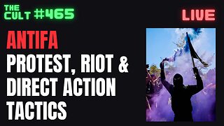 The Cult #465: ANTIFA Protest, Riot and Direct Action Tactics