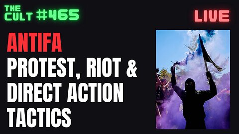 The Cult #465: ANTIFA Protest, Riot and Direct Action Tactics