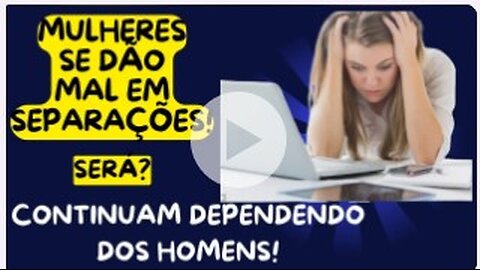 MULHERES SE DÃO MAL EM SEPARAÇÕES?