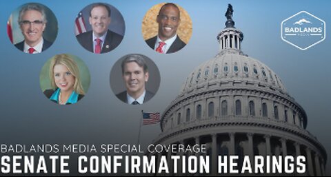 Badlands Media Update Special Coverage: Senate Confirmation Hearings