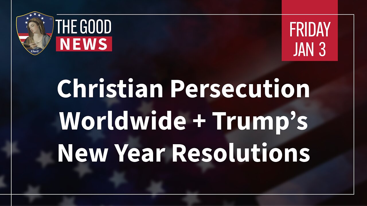 The Good News - Jan 3rd 2025: Christian Persecution Worldwide, Trump’s New Year Resolutions + More!