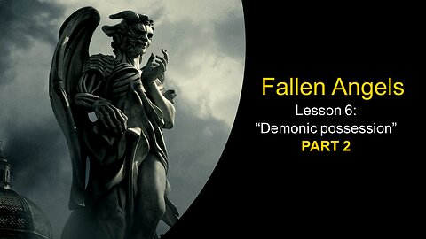 Fallen Angels: Demonic possession (Lesson 6, Part 2)