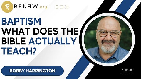 Baptism, What Does the Bible Actually Teach with Dr. Bobby Harrington