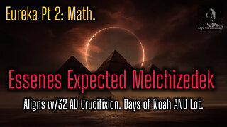 Eureka Pt 2: Math. Essenes expected Melchizedek; aligns w/32AD Crucifixion. Days of Noah AND Lot.