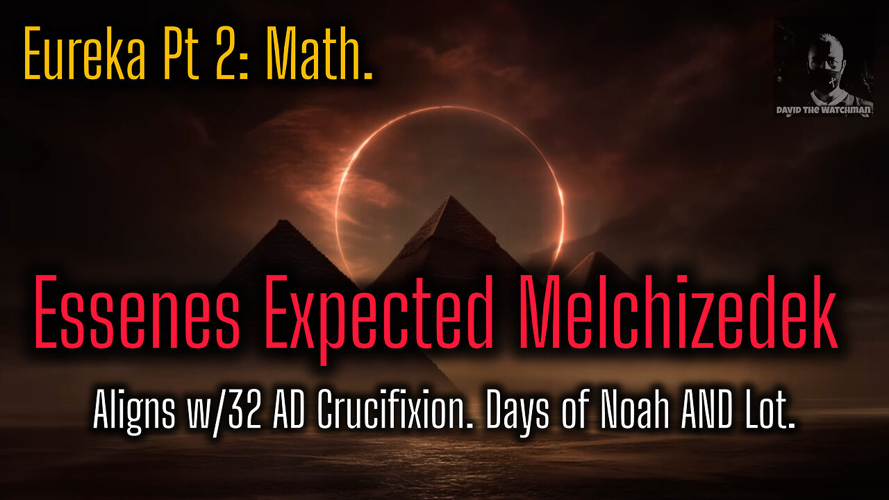 Eureka Pt 2: Math. Essenes expected Melchizedek; aligns w/32AD Crucifixion. Days of Noah AND Lot.