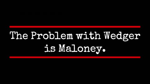The Problem with Wedger is Maloney.