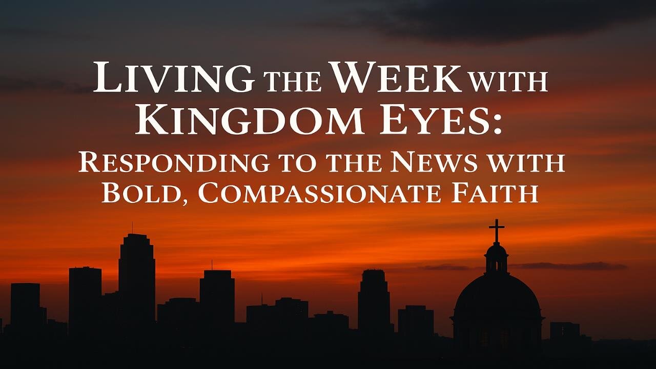 Living the Week with Kingdom Eyes: Responding to the News with Bold Compassionate Faith