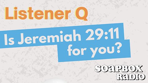 Jeremiah 29:11 – Is This Promise REALLY for You? - Listener Q | SoapBox Radio