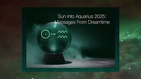 Sun Into Aquarius 2025: Messages From Dreamtime