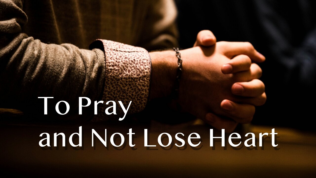 To Pray and Not Lose Heart - Luke 18:1-8 - 22nd Sunday after Pentecost - November 9, 2025