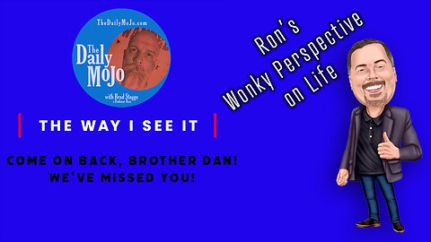 Come On Back, Brother Dan! - Ron's Wonky Perspective on Life