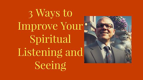 3 Ways to Improve Your Spiritual Listening and Seeing