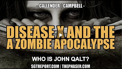 SGT REPORT W/ DISEASE X AND THE ZOMBIE APOCALYPSE -- Callender & Campbell. WHO IS JOHN QALT?