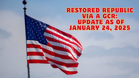 Restored Republic Via A GCR: Update As Of January 24, 2025