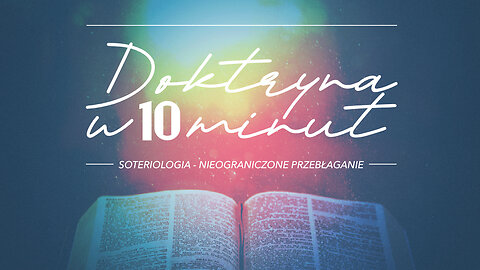 2025.12.03 - DOKTRYNA W 10 MIN cz.49 - SOTERIOLOGIA - NIEOGRANICZONE PRZEBLAGANIE - Pastor Maciek