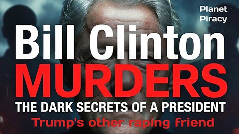 Planet Piracy 316: Trump's other raping friend, The Bill Clinton Murder Files