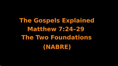 The Gospels Explained - Matthew 7:24–29 - The Two Foundations - (NABRE)