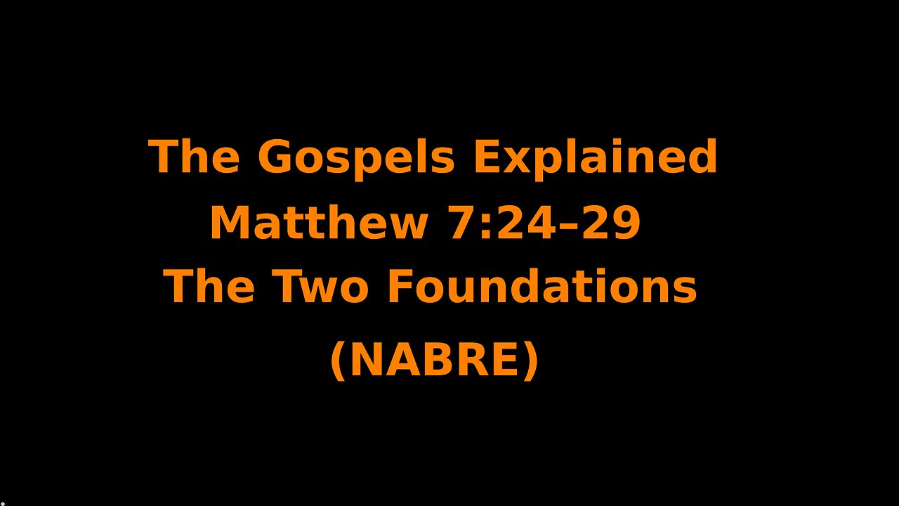 The Gospels Explained - Matthew 7:24–29 - The Two Foundations - (NABRE)