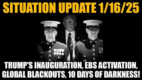 Situation Update 1/16/25: Trump's Inauguration, EBS Activation, Global Blackouts, Days of Darkness!