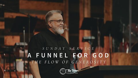 Sunday Service | A Funnel for God: The Flow of Generosity | Pastor Deane Wagner