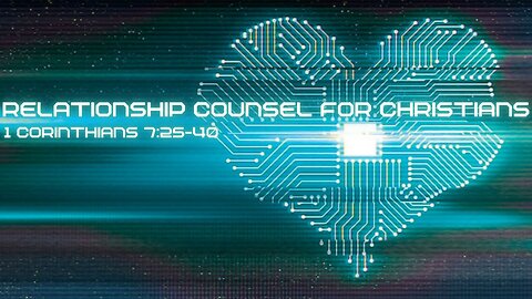 Relationship Counsel for Christians - 1 Corinthians 7:25-40